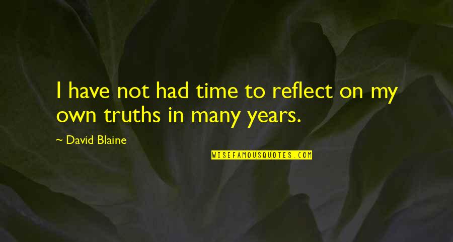 Many Truths Quotes By David Blaine: I have not had time to reflect on