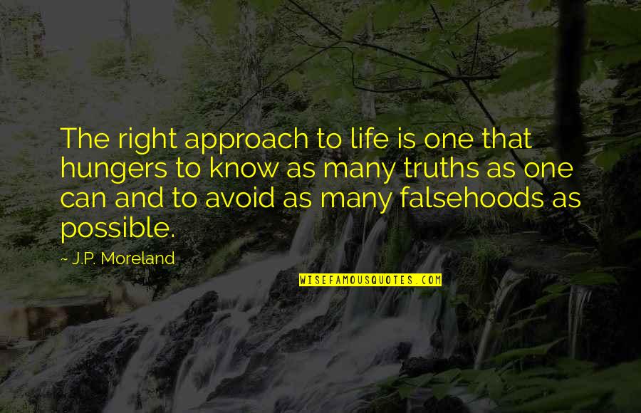 Many Truths Quotes By J.P. Moreland: The right approach to life is one that