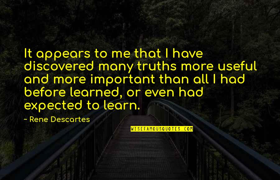 Many Truths Quotes By Rene Descartes: It appears to me that I have discovered