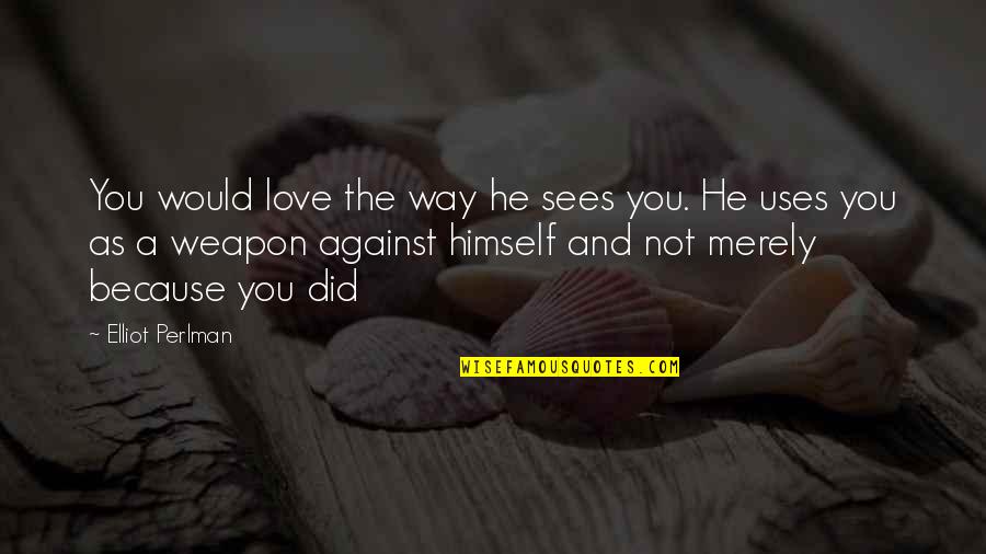 Many Types Of Love Quotes By Elliot Perlman: You would love the way he sees you.