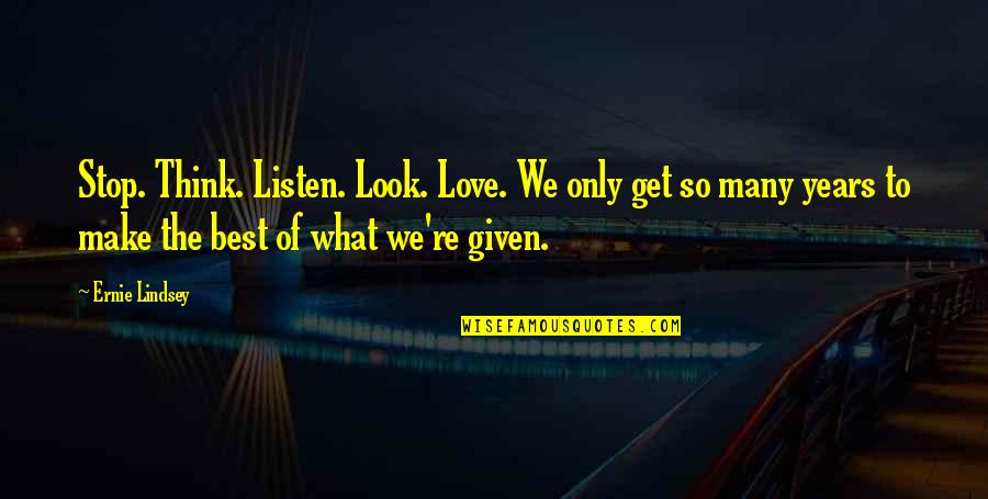 Many Years Of Love Quotes By Ernie Lindsey: Stop. Think. Listen. Look. Love. We only get