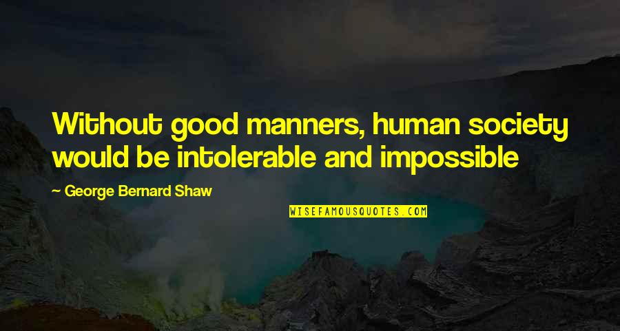 Manya Surve Quotes By George Bernard Shaw: Without good manners, human society would be intolerable Manya Surve Quotes By George Bernard Shaw: Without good manners, human society would be intolerable