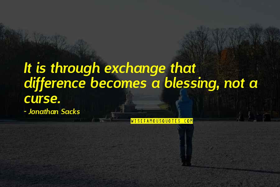 Manyak Quotes By Jonathan Sacks: It is through exchange that difference becomes a