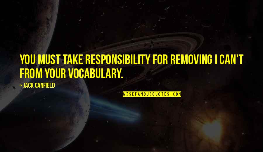 Manyakis In English Quotes By Jack Canfield: You must take responsibility for removing I can't