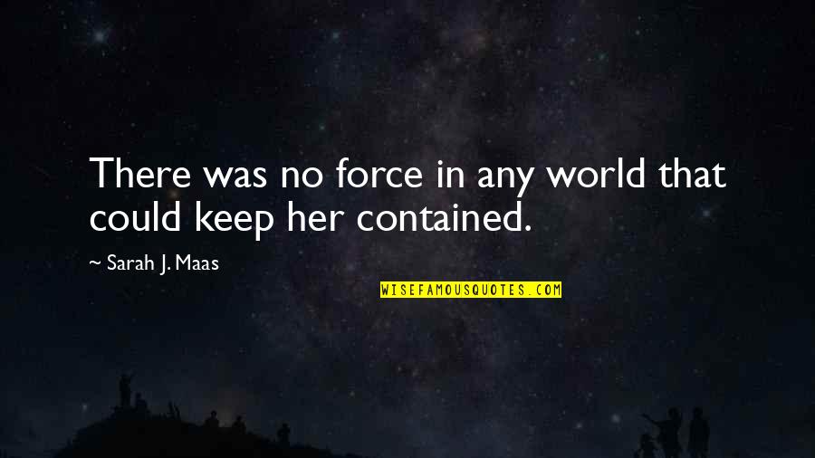 Manyara Region Quotes By Sarah J. Maas: There was no force in any world that Manyara Region Quotes By Sarah J. Maas: There was no force in any world that