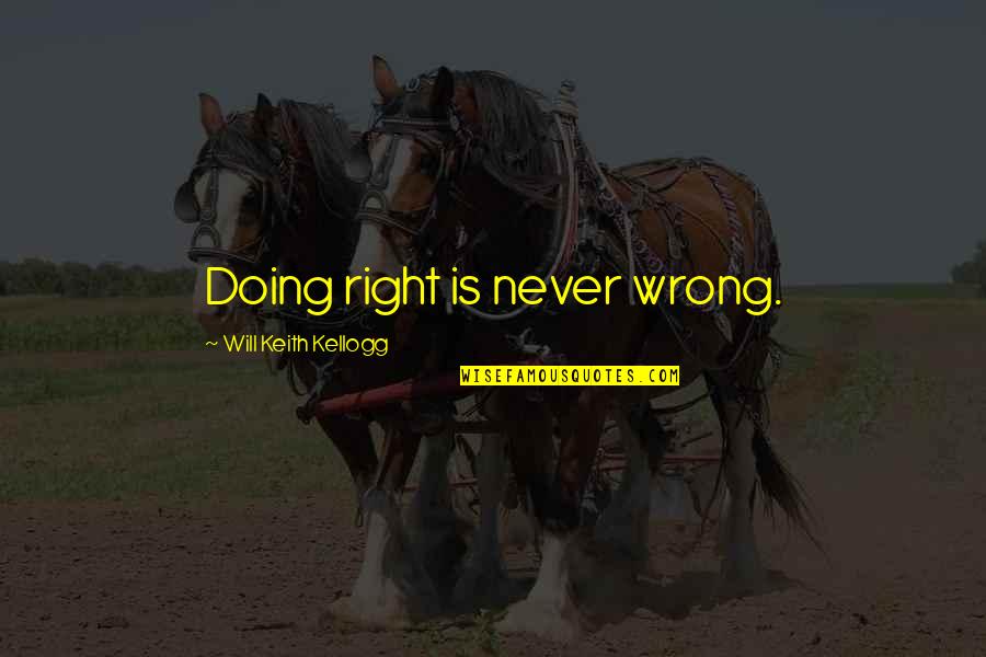 Manyasha Quotes By Will Keith Kellogg: Doing right is never wrong. Manyasha Quotes By Will Keith Kellogg: Doing right is never wrong.