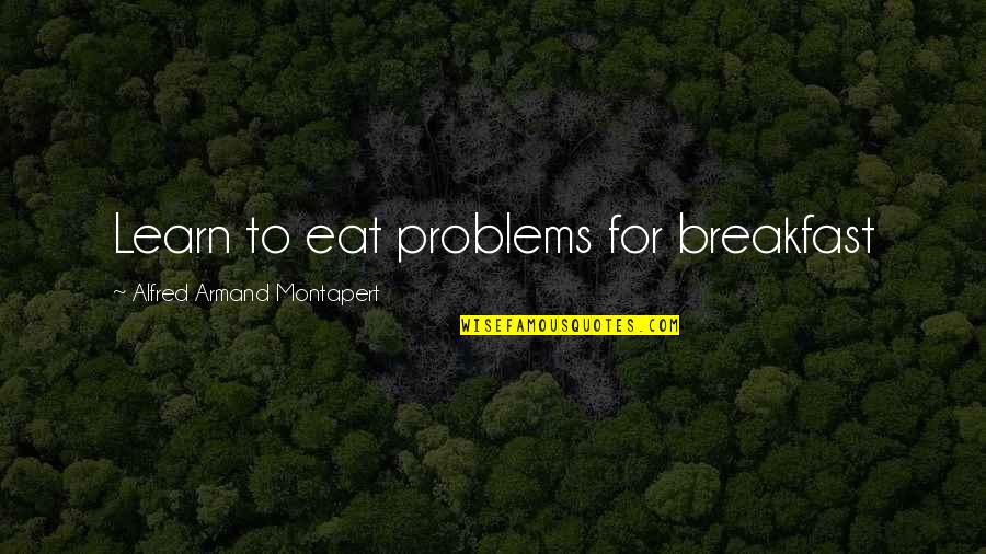 Manyasi Grass Quotes By Alfred Armand Montapert: Learn to eat problems for breakfast Manyasi Grass Quotes By Alfred Armand Montapert: Learn to eat problems for breakfast