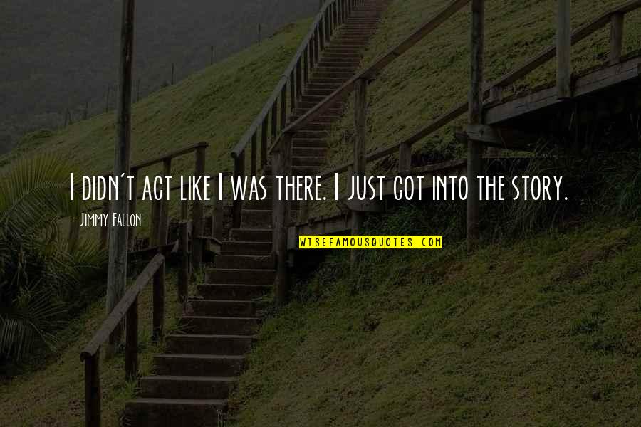Manyasi Grass Quotes By Jimmy Fallon: I didn't act like I was there. I Manyasi Grass Quotes By Jimmy Fallon: I didn't act like I was there. I