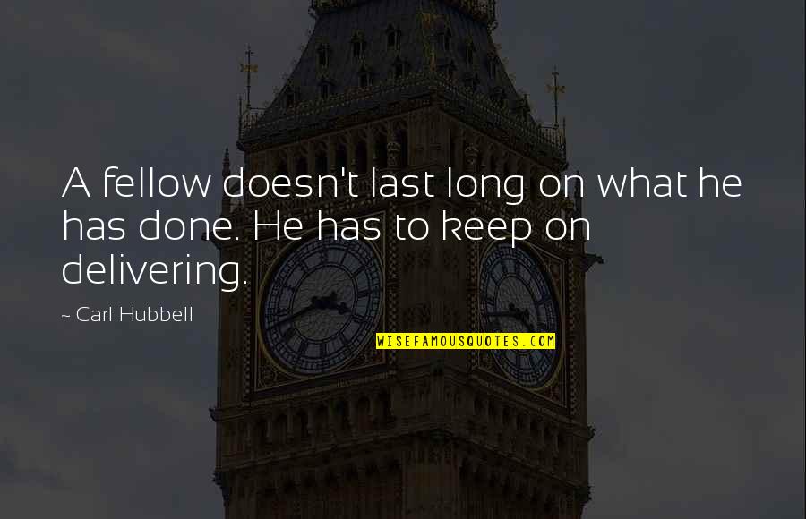 Manyasise Quotes By Carl Hubbell: A fellow doesn't last long on what he