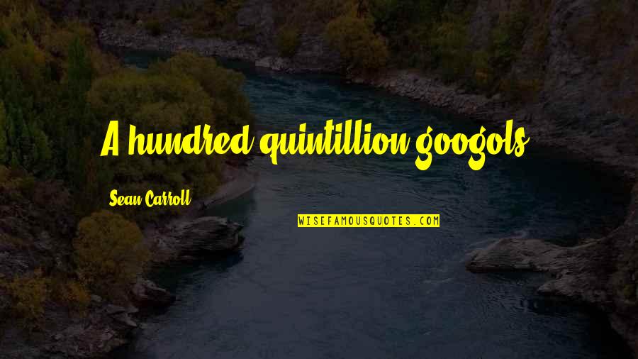 Manyet Quotes By Sean Carroll: A hundred quintillion googols! Manyet Quotes By Sean Carroll: A hundred quintillion googols!