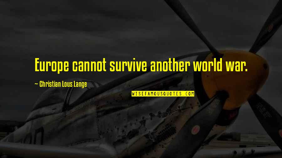 Manyetik Top Quotes By Christian Lous Lange: Europe cannot survive another world war. Manyetik Top Quotes By Christian Lous Lange: Europe cannot survive another world war.