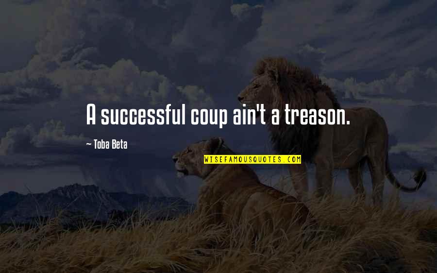 Manyisa Quotes By Toba Beta: A successful coup ain't a treason.