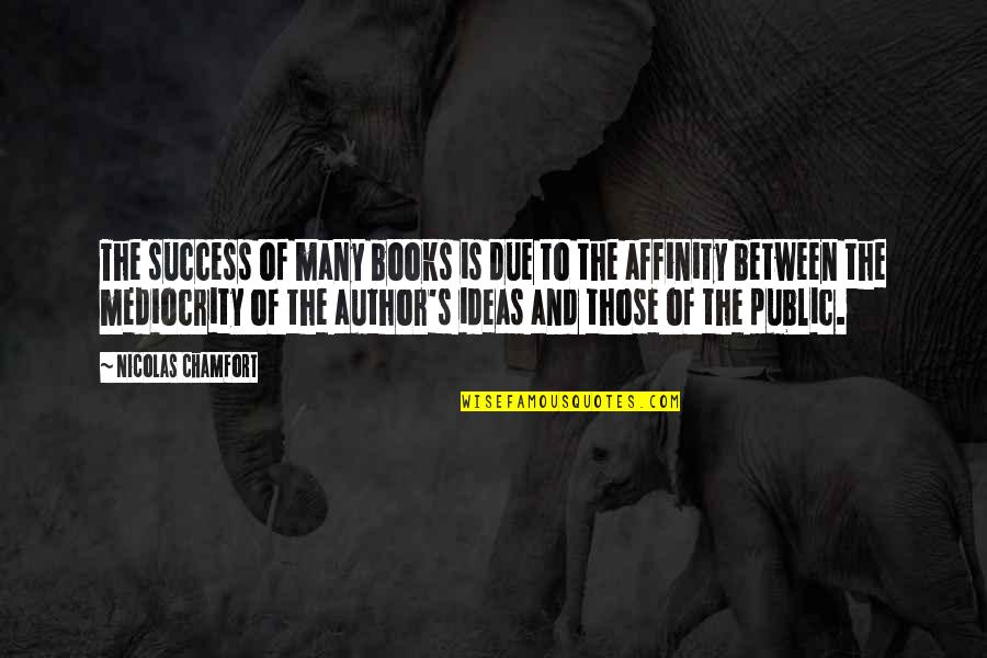 Many's Quotes By Nicolas Chamfort: The success of many books is due to