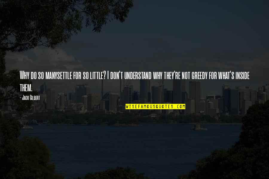 Manysettle Quotes By Jack Gilbert: Why do so manysettle for so little? I Manysettle Quotes By Jack Gilbert: Why do so manysettle for so little? I