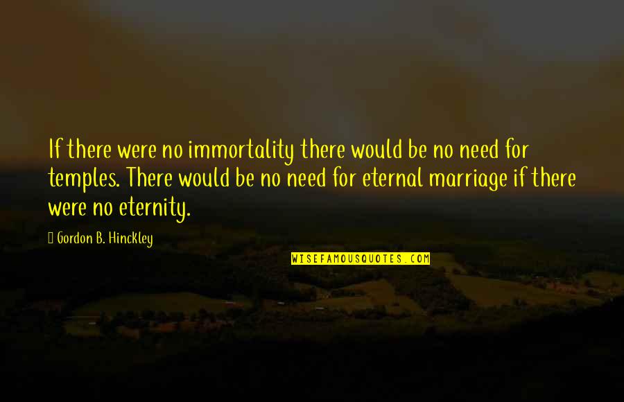 Manzanas Onaway Quotes By Gordon B. Hinckley: If there were no immortality there would be Manzanas Onaway Quotes By Gordon B. Hinckley: If there were no immortality there would be