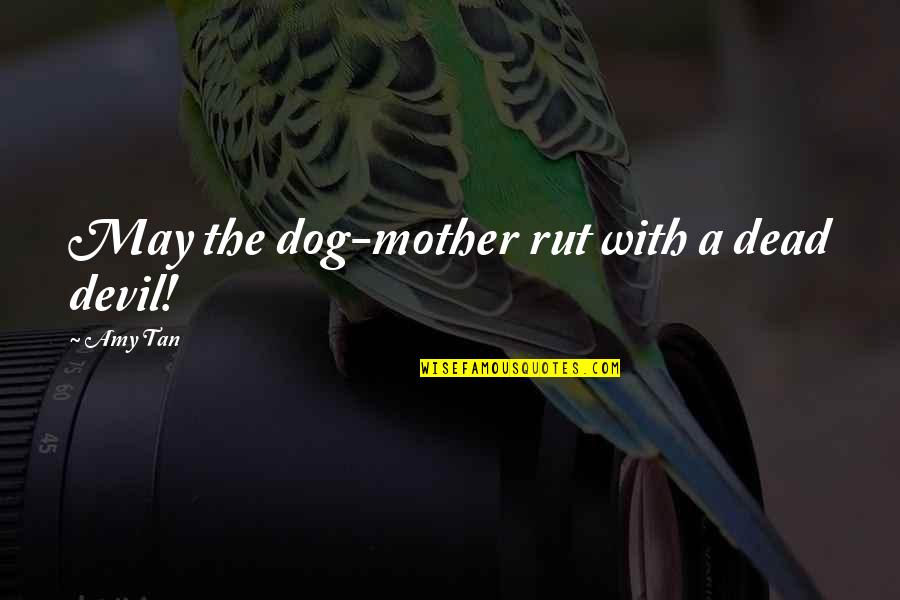 Manzanero Contigo Quotes By Amy Tan: May the dog-mother rut with a dead devil!