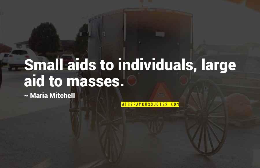 Manzanilla In English Quotes By Maria Mitchell: Small aids to individuals, large aid to masses. Manzanilla In English Quotes By Maria Mitchell: Small aids to individuals, large aid to masses.