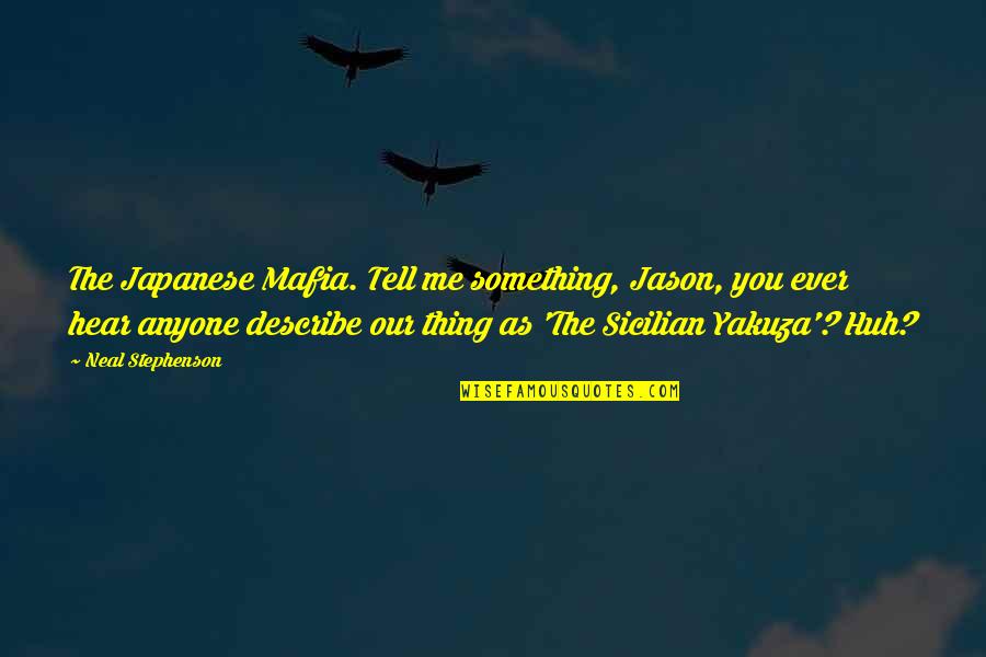 Manzanilla Shampoo Quotes By Neal Stephenson: The Japanese Mafia. Tell me something, Jason, you Manzanilla Shampoo Quotes By Neal Stephenson: The Japanese Mafia. Tell me something, Jason, you