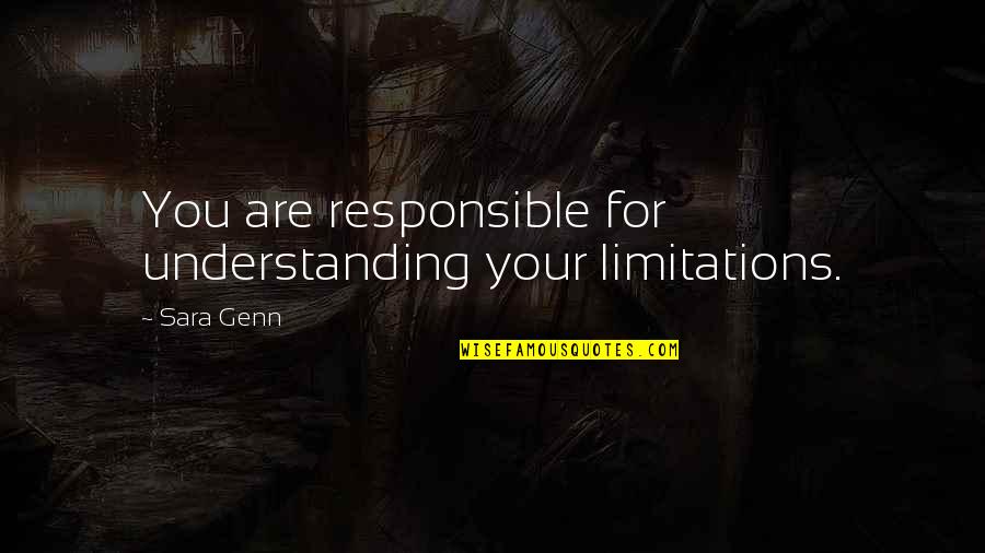 Manzaralar Patron Quotes By Sara Genn: You are responsible for understanding your limitations.