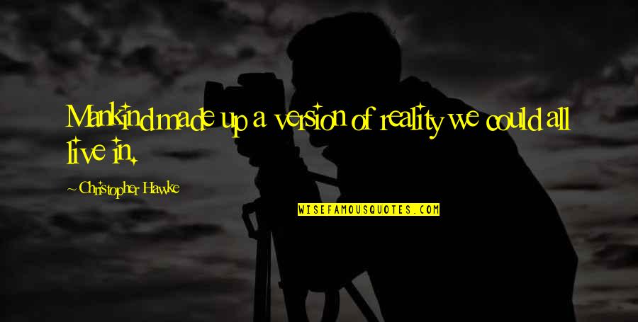 Manzaralar Rasmi Quotes By Christopher Hawke: Mankind made up a version of reality we Manzaralar Rasmi Quotes By Christopher Hawke: Mankind made up a version of reality we