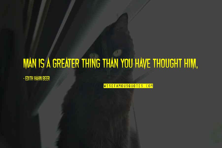 Manzaralar Rasmi Quotes By Edith Hahn Beer: Man is a greater thing than you have Manzaralar Rasmi Quotes By Edith Hahn Beer: Man is a greater thing than you have