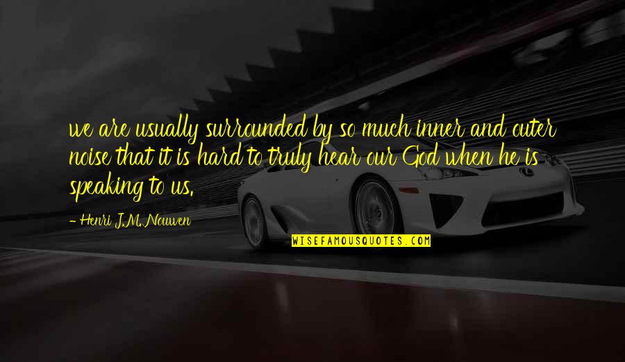 Manzardo And Associates Quotes By Henri J.M. Nouwen: we are usually surrounded by so much inner Manzardo And Associates Quotes By Henri J.M. Nouwen: we are usually surrounded by so much inner