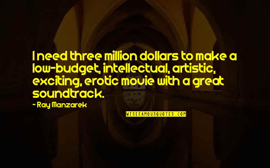 Manzarek Quotes By Ray Manzarek: I need three million dollars to make a