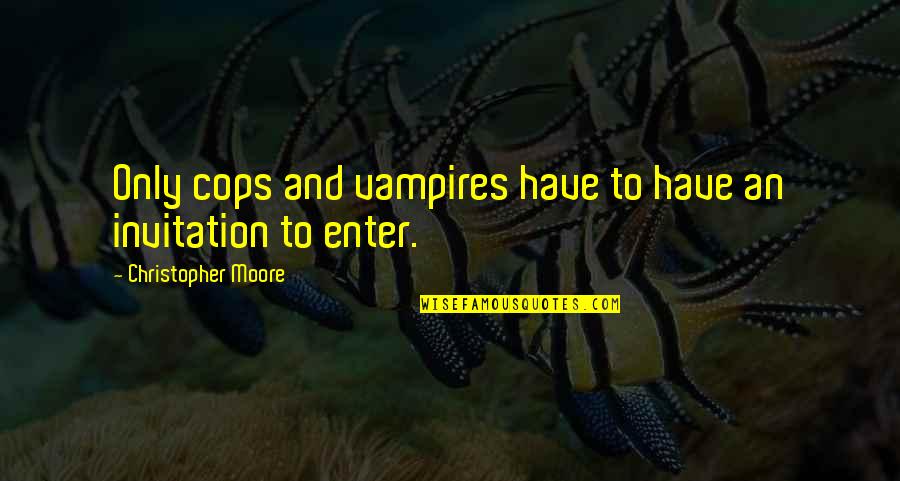 Manzarek Wikipedia Quotes By Christopher Moore: Only cops and vampires have to have an Manzarek Wikipedia Quotes By Christopher Moore: Only cops and vampires have to have an