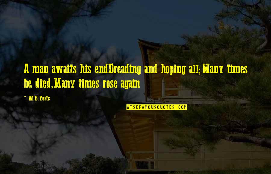 Manzariyeh Quotes By W.B.Yeats: A man awaits his endDreading and hoping all;Many