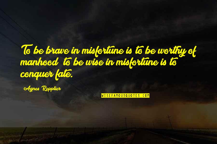 Manzier Quotes By Agnes Repplier: To be brave in misfortune is to be