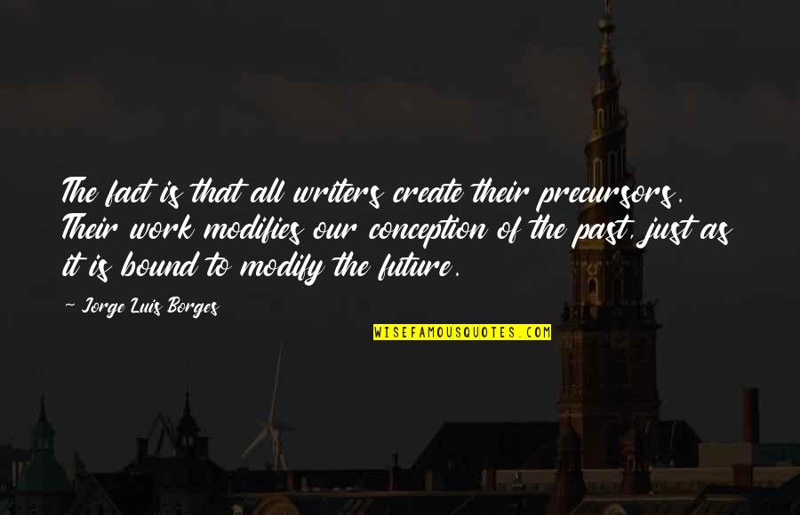 Manzilon Shayari Quotes By Jorge Luis Borges: The fact is that all writers create their Manzilon Shayari Quotes By Jorge Luis Borges: The fact is that all writers create their