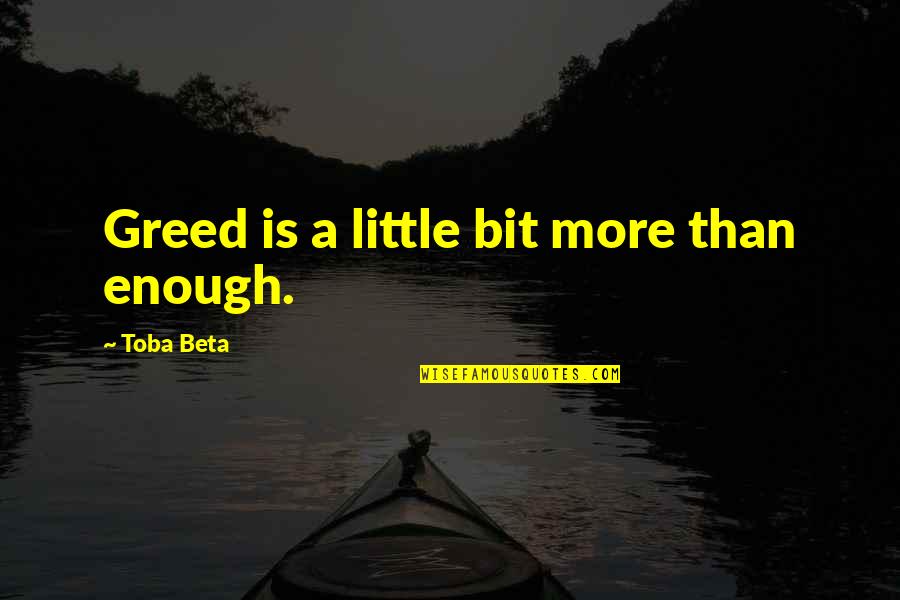 Manzini Quotes By Toba Beta: Greed is a little bit more than enough.