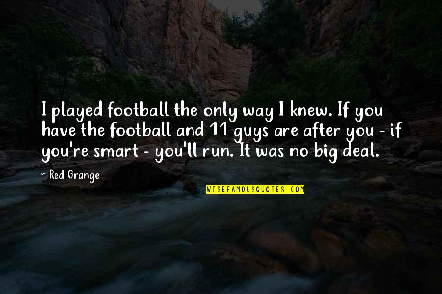Manzoor Qureshi Quotes By Red Grange: I played football the only way I knew. Manzoor Qureshi Quotes By Red Grange: I played football the only way I knew.