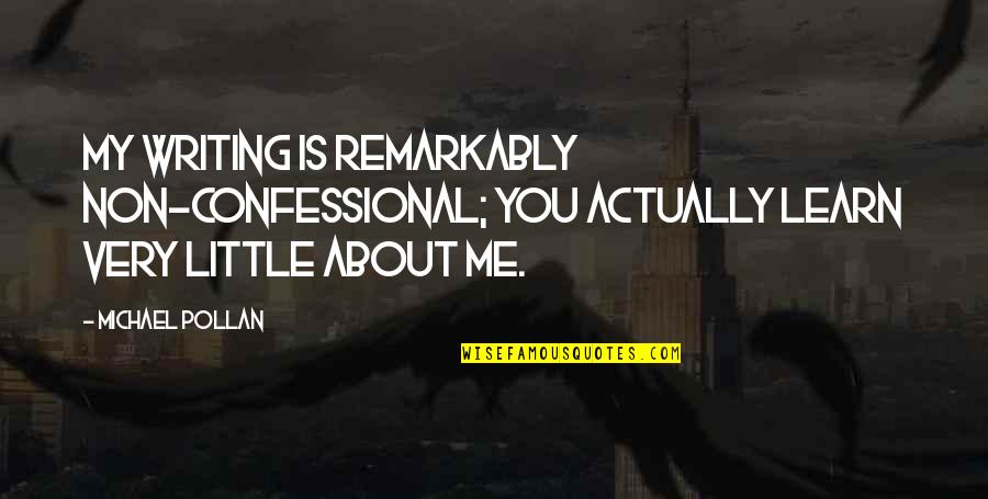 Mao Quote Quotes By Michael Pollan: My writing is remarkably non-confessional; you actually learn Mao Quote Quotes By Michael Pollan: My writing is remarkably non-confessional; you actually learn