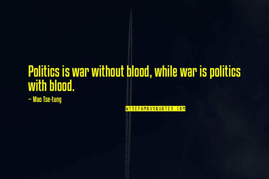 Mao Tse Quotes By Mao Tse-tung: Politics is war without blood, while war is