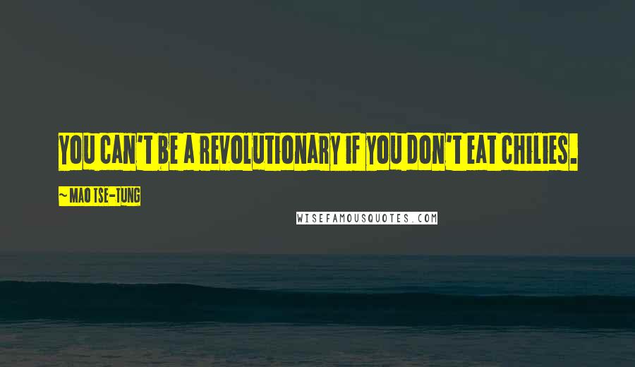 Mao Tse-tung quotes: You can't be a revolutionary if you don't eat chilies.