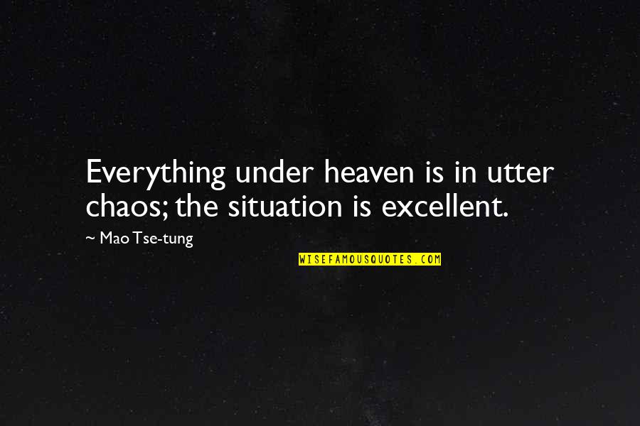 Mao Tse Tung Quotes By Mao Tse-tung: Everything under heaven is in utter chaos; the