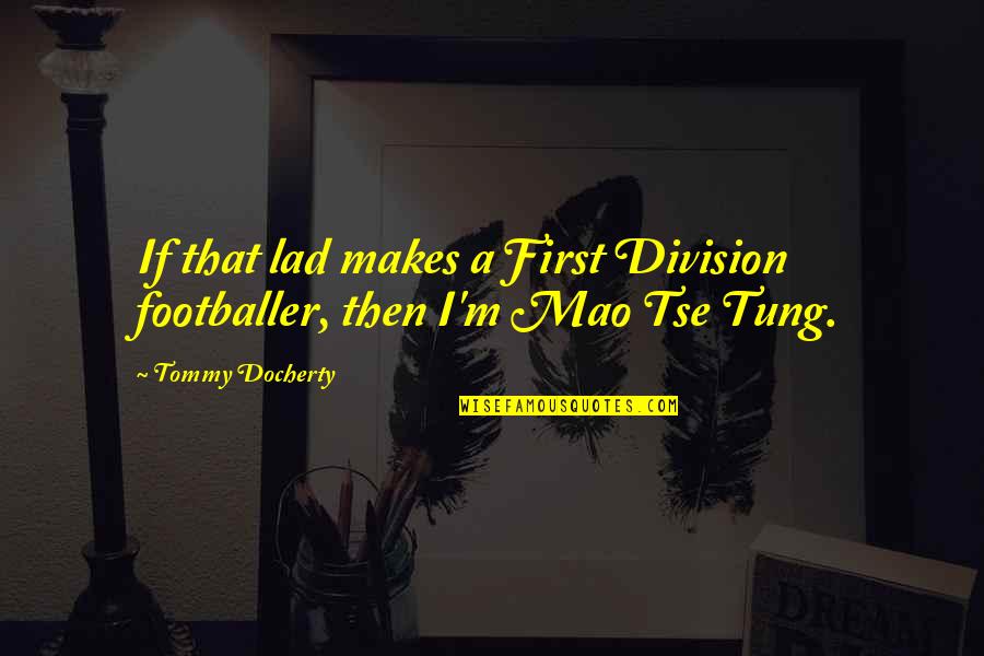 Mao Tse Tung Quotes By Tommy Docherty: If that lad makes a First Division footballer,