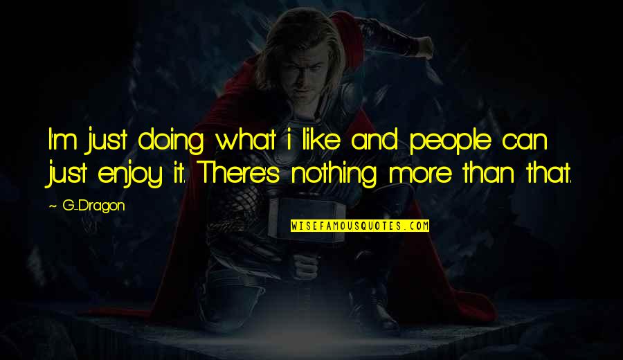 Mao Zedong Most Famous Quote Quotes By G-Dragon: I'm just doing what i like and people