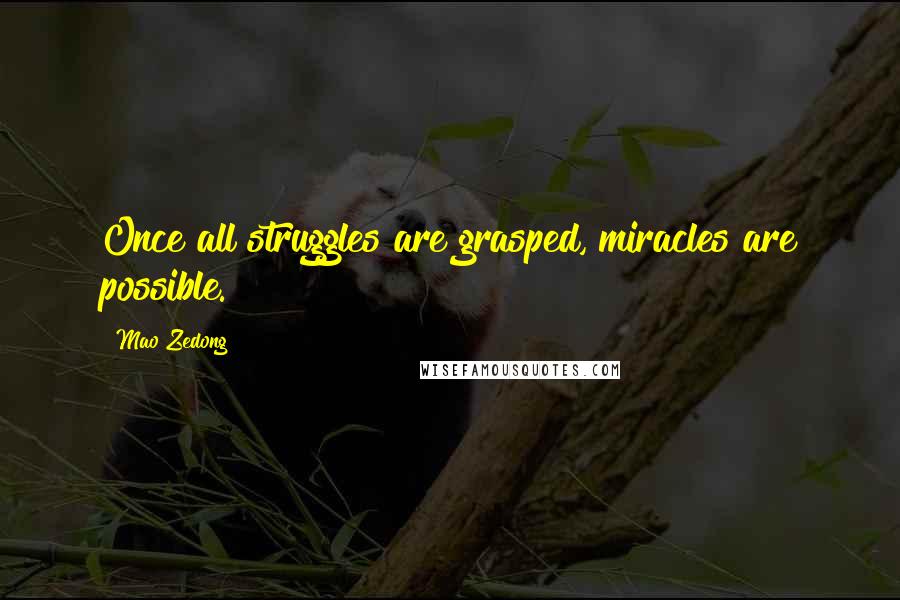 Mao Zedong quotes: Once all struggles are grasped, miracles are possible.