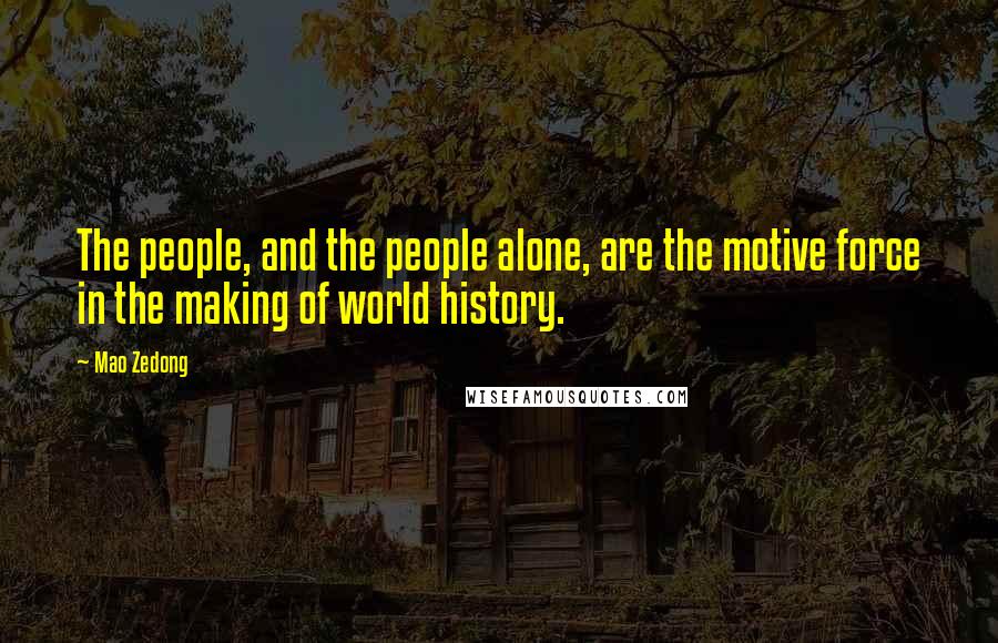 Mao Zedong quotes: The people, and the people alone, are the motive force in the making of world history.