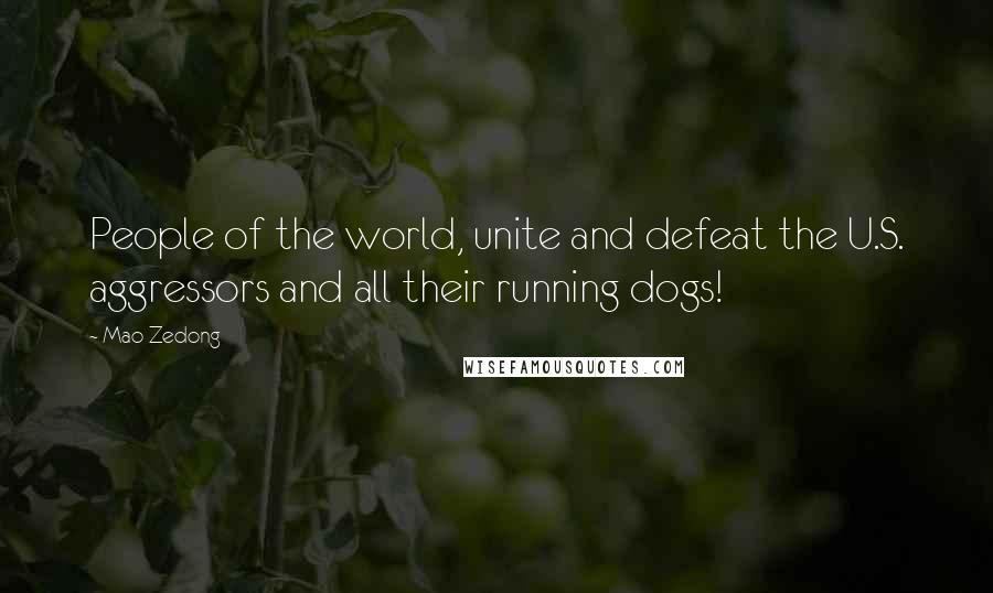 Mao Zedong quotes: People of the world, unite and defeat the U.S. aggressors and all their running dogs! Mao Zedong quotes: People of the world, unite and defeat the U.S. aggressors and all their running dogs!