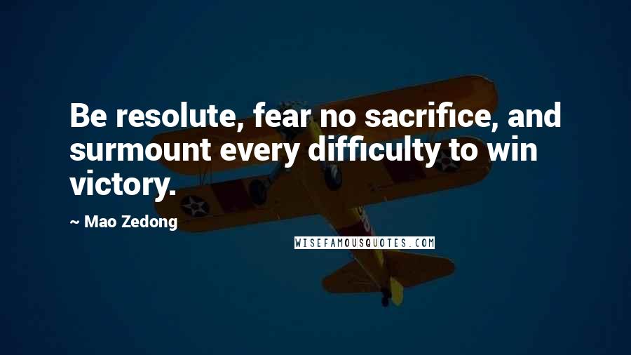 Mao Zedong quotes: Be resolute, fear no sacrifice, and surmount every difficulty to win victory.