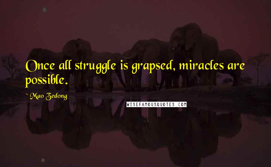 Mao Zedong quotes: Once all struggle is grapsed, miracles are possible. Mao Zedong quotes: Once all struggle is grapsed, miracles are possible.
