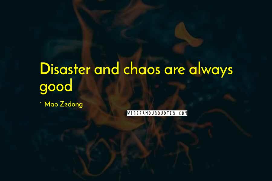 Mao Zedong quotes: Disaster and chaos are always good Mao Zedong quotes: Disaster and chaos are always good