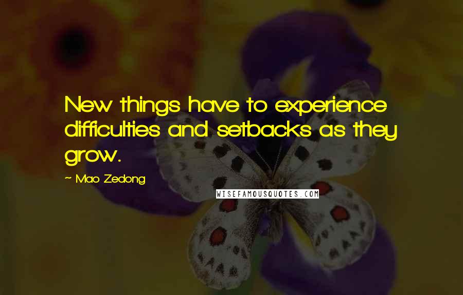 Mao Zedong quotes: New things have to experience difficulties and setbacks as they grow.