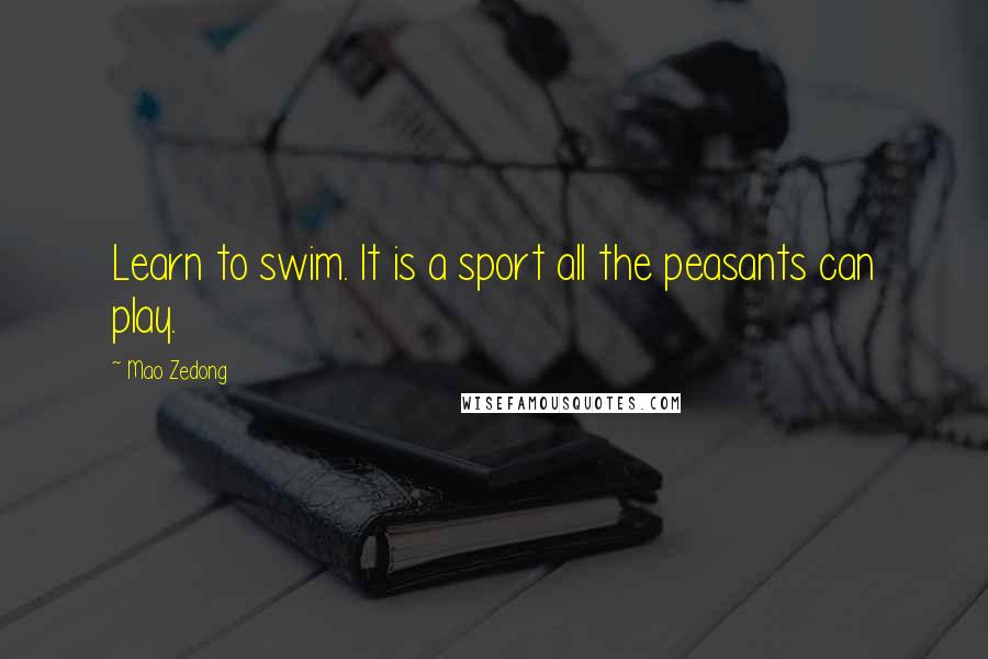 Mao Zedong quotes: Learn to swim. It is a sport all the peasants can play. Mao Zedong quotes: Learn to swim. It is a sport all the peasants can play.