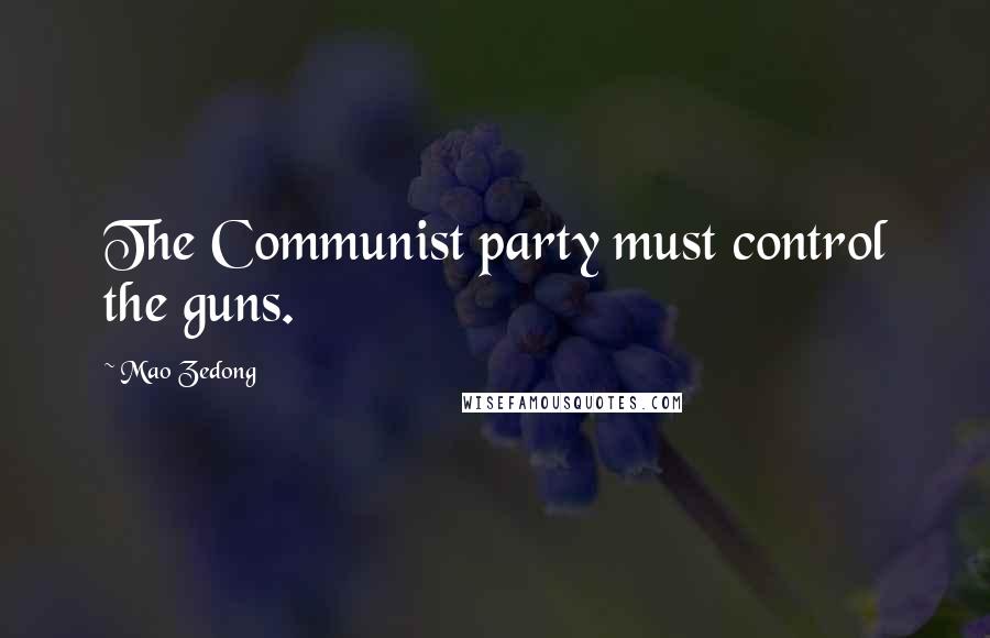 Mao Zedong quotes: The Communist party must control the guns.