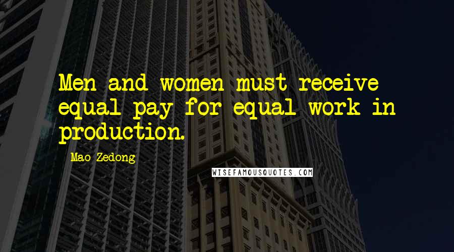 Mao Zedong quotes: Men and women must receive equal pay for equal work in production. Mao Zedong quotes: Men and women must receive equal pay for equal work in production.
