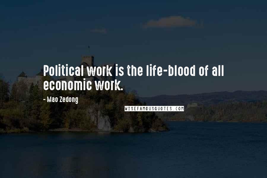 Mao Zedong quotes: Political work is the life-blood of all economic work.